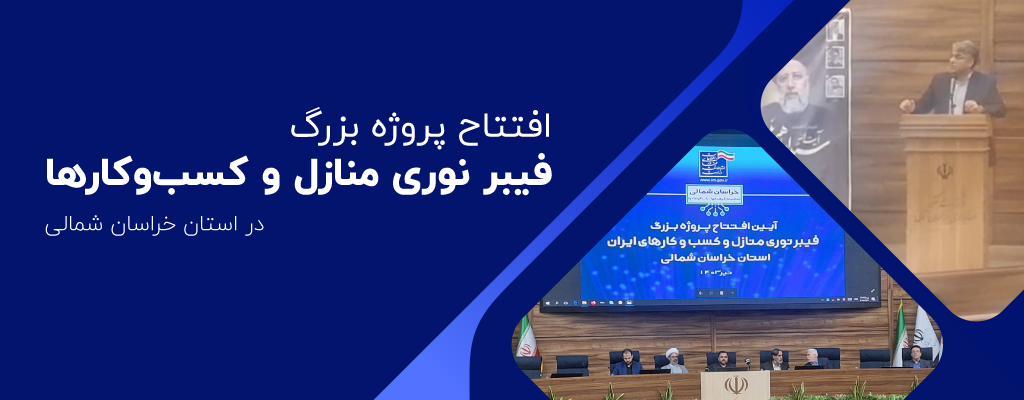 افتتاح پروژه بزرگ فیبر نوری منازل و کسب‌وکارها در استان خراسان شمالی